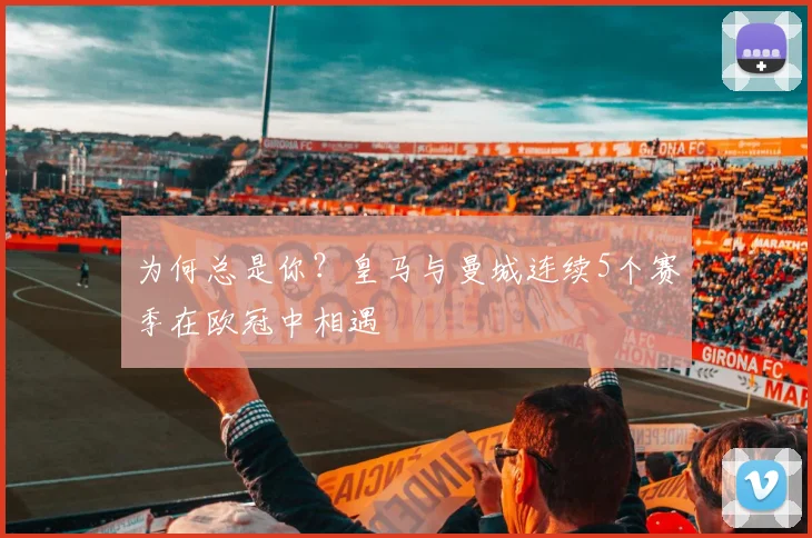 为何总是你？皇马与曼城连续5个赛季在欧冠中相遇